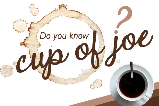Do you know where the expression 'cup of joe' comes from?